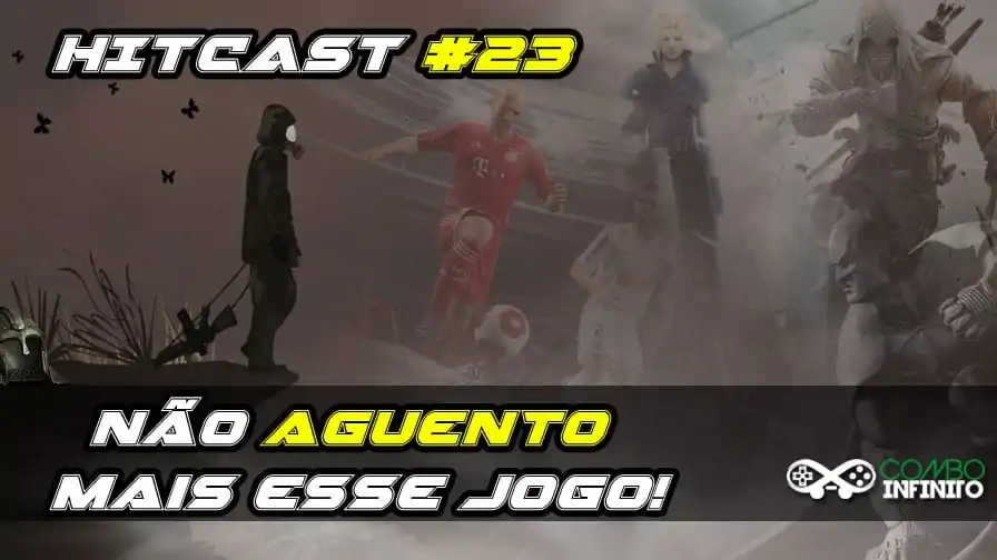 Hitcast #23 – Não aguento mais esse jogo!